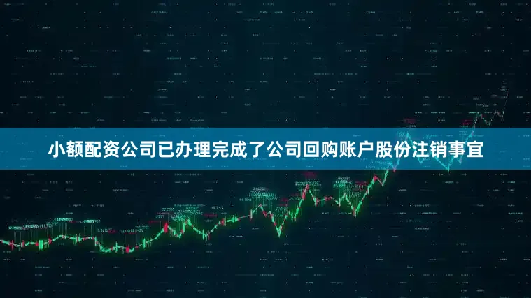 小额配资公司已办理完成了公司回购账户股份注销事宜