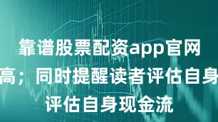 靠谱股票配资app官网收益更高；同时提醒读者评估自身现金流