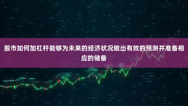 股市如何加杠杆能够为未来的经济状况做出有效的预测并准备相应的储备