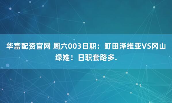 华富配资官网 周六003日职：町田泽维亚VS冈山绿雉！日职套路多.